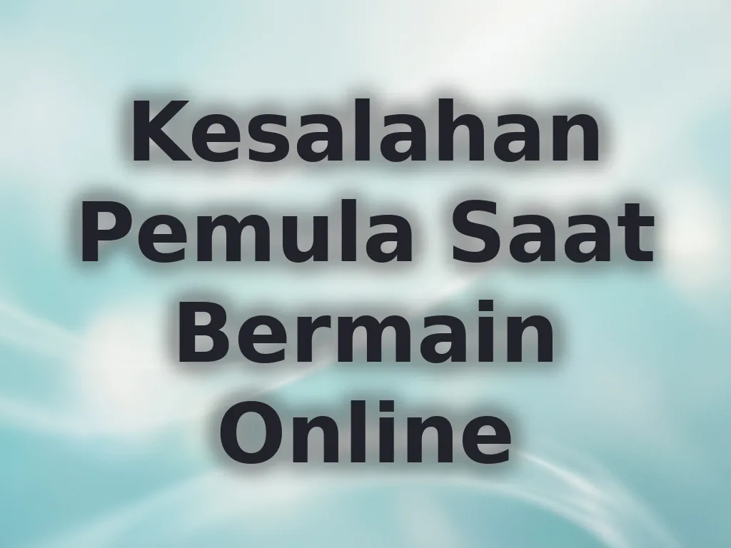 Kesalahan Pemula Saat Bermain Online