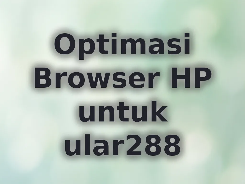 Optimasi Browser HP untuk ular288
