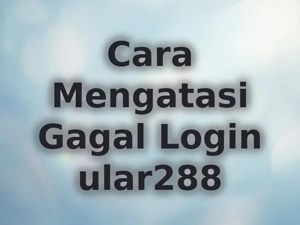 Cara Mengatasi Gagal Login ular288